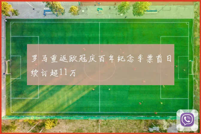 罗马重返欧冠庆百年纪念季票首日续订超11万
