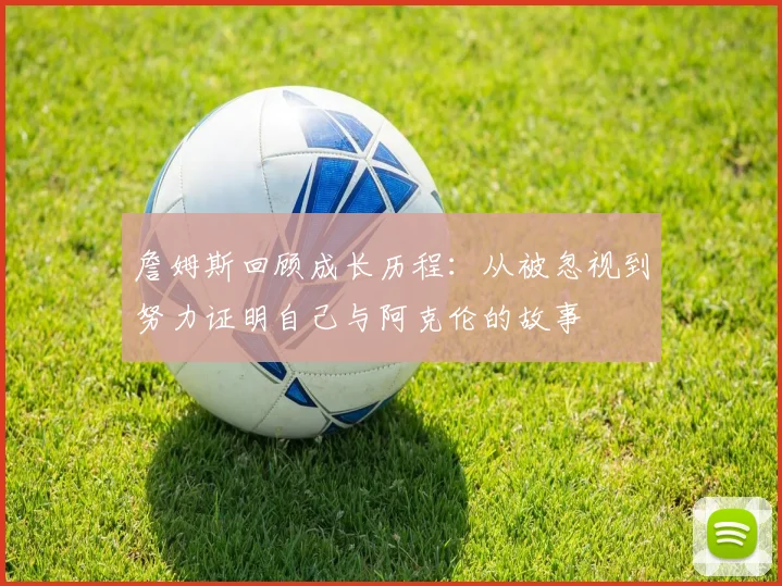 詹姆斯回顾成长历程：从被忽视到努力证明自己与阿克伦的故事